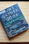 Hunt, Gather, Cook by Hank Shaw (Pattern and Branch blog)